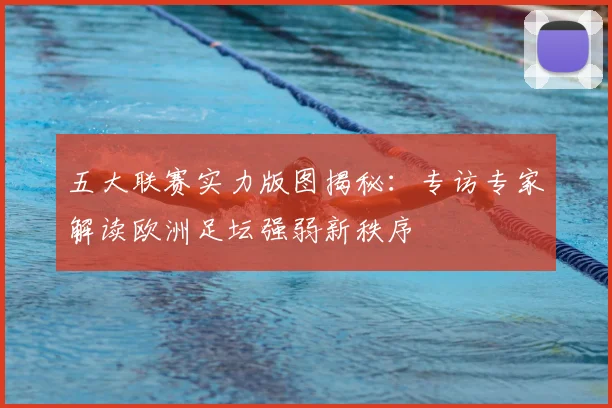 五大联赛实力版图揭秘:专访专家解读欧洲足坛强弱新秩序