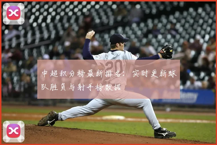 中超积分榜最新排名:实时更新球队胜负与射手榜数据