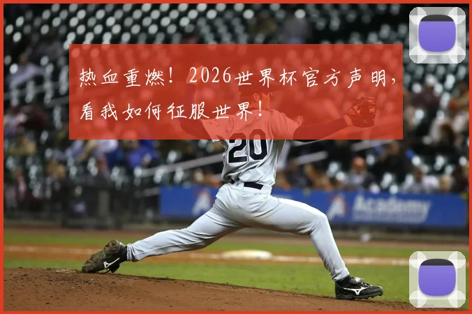 热血重燃！2026世界杯官方声明，看我如何征服世界！