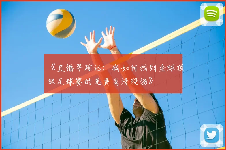 《直播寻踪记：我如何找到全球顶级足球赛的免费高清现场》