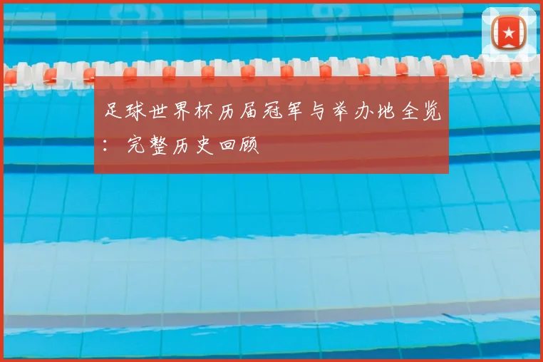 足球世界杯历届冠军与举办地全览：完整历史回顾