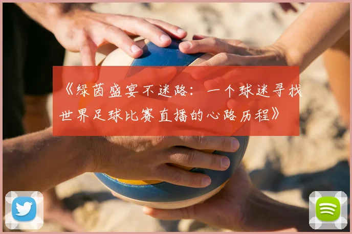《绿茵盛宴不迷路:一个球迷寻找世界足球比赛直播的心路历程》